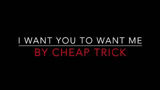 CHEAP TRICK - I WANT YOU TO WANT ME (1979) LYRICS