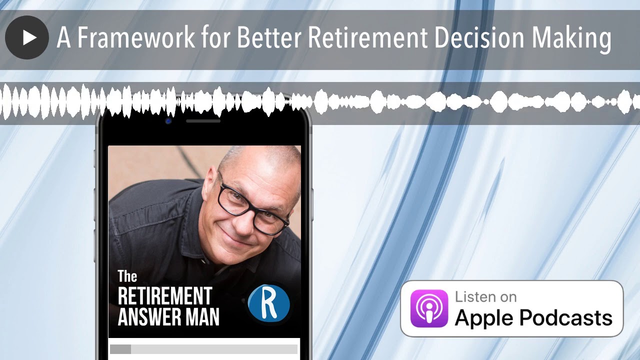 A Framework for Better Retirement Decision Making