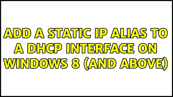 Add a static IP alias to a DHCP interface on Windows 8 (and above) (6 Solutions!!)