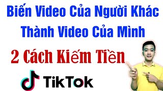 2 cách kiếm tiền trên tiktok dễ làm nhất | reup video tiktok của người khác tránh bị vi phạm