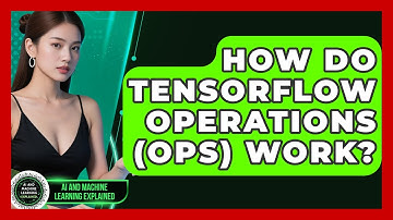 How Do TensorFlow Operations (Ops) Work? - AI and Machine Learning Explained