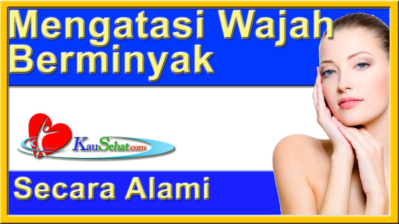Cara Mengatasi WAJAH Berminyak - VIDEO Kesehatan Hidup Wanita Indonesia