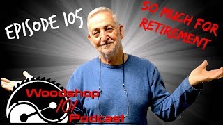 Woodshop 101 #105 : So Much for Retirement
