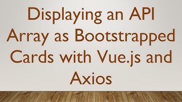 Displaying an API Array as Bootstrapped Cards with Vue.js and Axios
