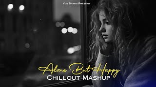 Alone But Happy Chillout Mashup ( Vdj Shana Mashup ) | Soulmate X Maan Meri Jaan