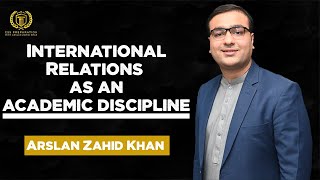 International Relations as an Academic Discipline | Arslan Zahid Khan | IR Lecture Series
