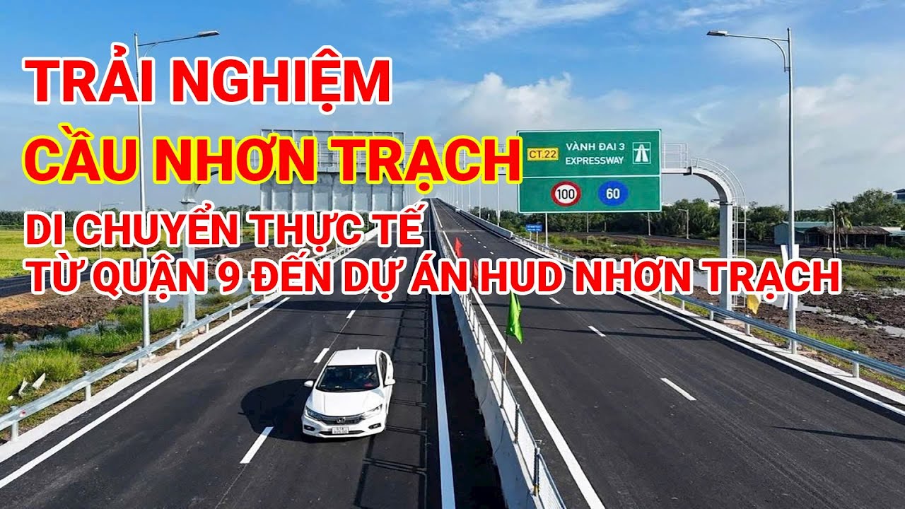 Trải Nghiệm Cầu Nhơn Trạch - Di chuyển thực tế từ QUẬN 9 đến dự án Hud Nhơn Trạch Đồng Nai.