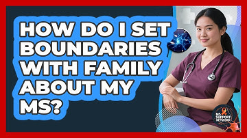 How Do I Set Boundaries With Family About My MS?