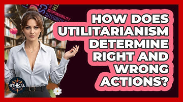 How Does Utilitarianism Determine Right And Wrong Actions? - The Ethical Compass