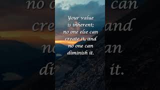 Your value is inherent, no one else can create it and no one can diminish it.