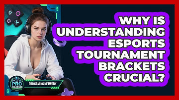 Why Is Understanding Esports Tournament Brackets Crucial? - Pro Gaming Network