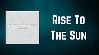Alabama Shakes - Rise To The Sun (Lyrics)