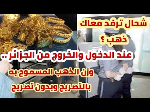 جديد وزن الذهب والمجوهرات المسموح به عند الدخول والخروج من الجزائر بالتصريح وبدون تصريح
