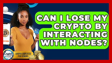 Can I Lose My Crypto By Interacting With Nodes? - Crypto Simplified for Seniors