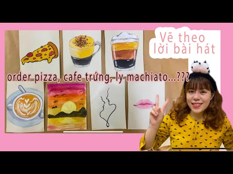 Vẽ tranh theo lời bài hát ?? order pizza, cafe trứng, matchiato???