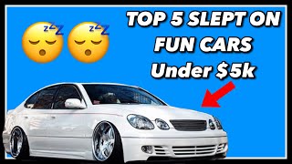 TOP 5 SLEPT ON FUN CARS (ACTUALLY) Under 5k