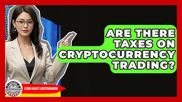 Are There Taxes On Cryptocurrency Trading? - Learn About Libertarianism