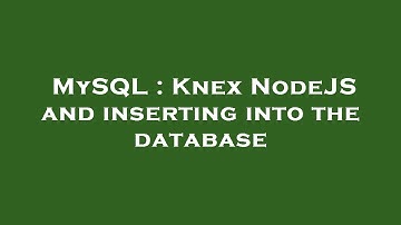MySQL : Knex NodeJS and inserting into the database