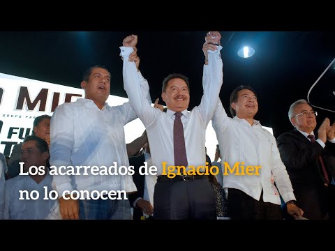 Los acarreados de Ignacio Mier no lo conocen