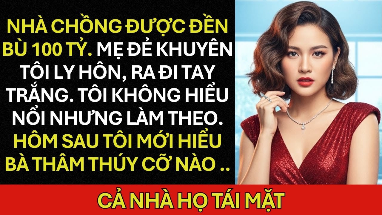 Nhà Chồng Được Đền Bù 100 Tỷ. Mẹ đẻ Khuyên Tôi Ly Hôn, Ra Đi Tay Trắng. Tôi không hiểu nổi nhưng ...
