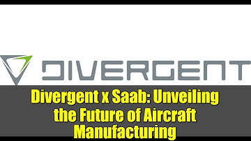 Divergent x Saab: Unveiling the Future of Aircraft Manufacturing