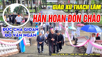 GIÁO XỨ THẠCH LÂM CHÀO ĐÓN ĐỨC CHA GIOAN ĐỖ VĂN NGÂN - THÁNH LỄ THÊM SỨC 31/07/2023