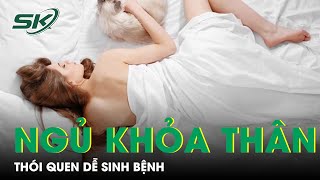 Ngủ Khỏa Thân - Thói Quen Dễ Sinh Bệnh | SKĐS