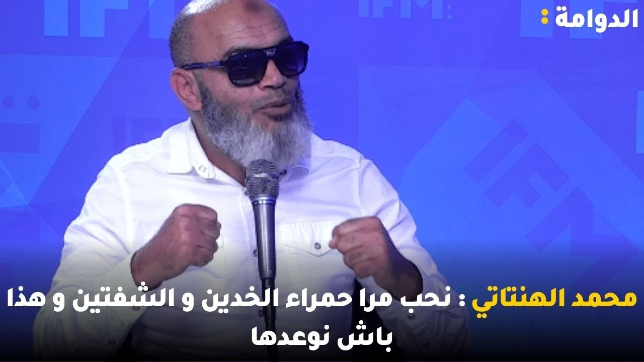 محمد الهنتاتي : نحب مرا حمراء الخدين و الشفتين و هذا باش نوعدها