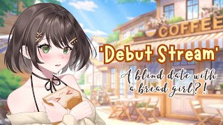 【Debut Stream】A blind date with a bread girl?! 🍞💛