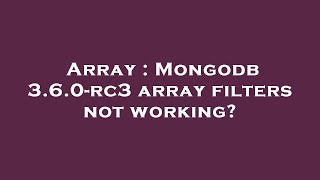 Array : Mongodb 3.6.0-rc3 array filters not working