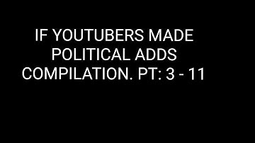 IF YOUTUBERS MADE POLITICAL ADDS COMPILATION. PT: 3-11