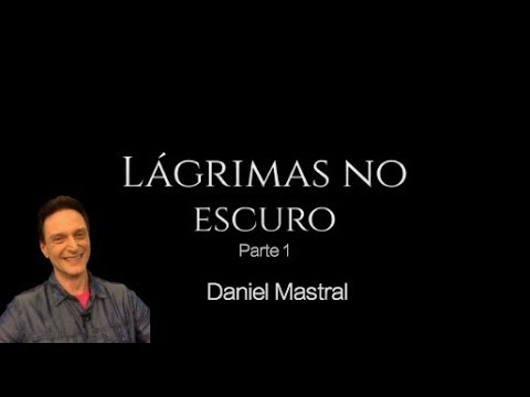 Daniel Mastral – “Lágrimas no Escuro – Parte 1”