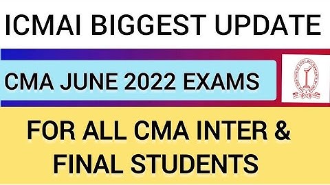 ICMAI IMPORTANT UPDATE JUNE 2022 EXAMS FOR CMA INTER FINAL STUDENTS | CMA MODEL EXAM