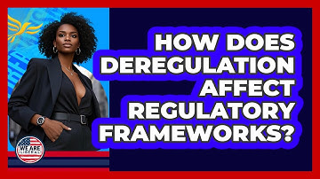 How Does Deregulation Affect Regulatory Frameworks? - We Are Liberal