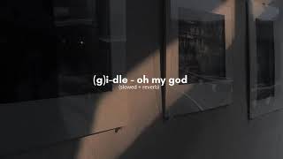 (g)i-dle - oh my god (slowed + reverb)