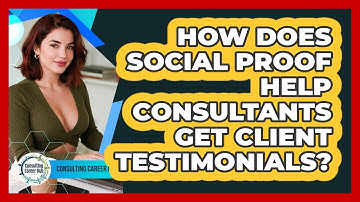 How Does Social Proof Help Consultants Get Client Testimonials? - Consulting Career Hub