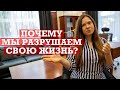 Почему мы сами разрушаем свою жизнь?