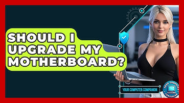 Should I Upgrade My Motherboard? - Your Computer Companion