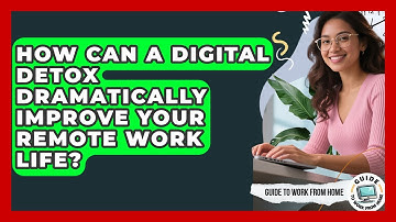 How Can A Digital Detox Dramatically Improve Your Remote Work Life? - Guide To Work From Home