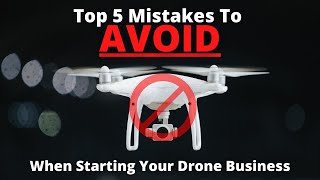 Top 5 Mistakes To AVOID When Starting Your Drone Business