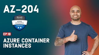 AZ-204 Exam EP 18: Azure Container Instances (ACI)