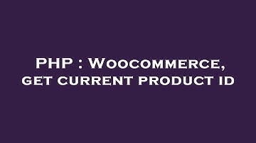 PHP : Woocommerce, get current product id