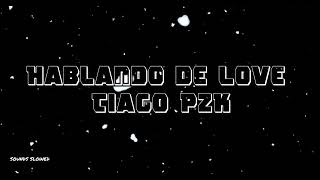 Hablando de Love - Tiago PZK (Slowed + Lyrics)