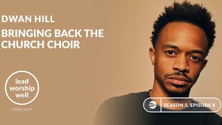 Lead Worship Well podcast // Bringing Back The Church Choir with Dwan Hill