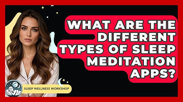 What Are The Different Types Of Sleep Meditation Apps? - Sleep Wellness Workshop