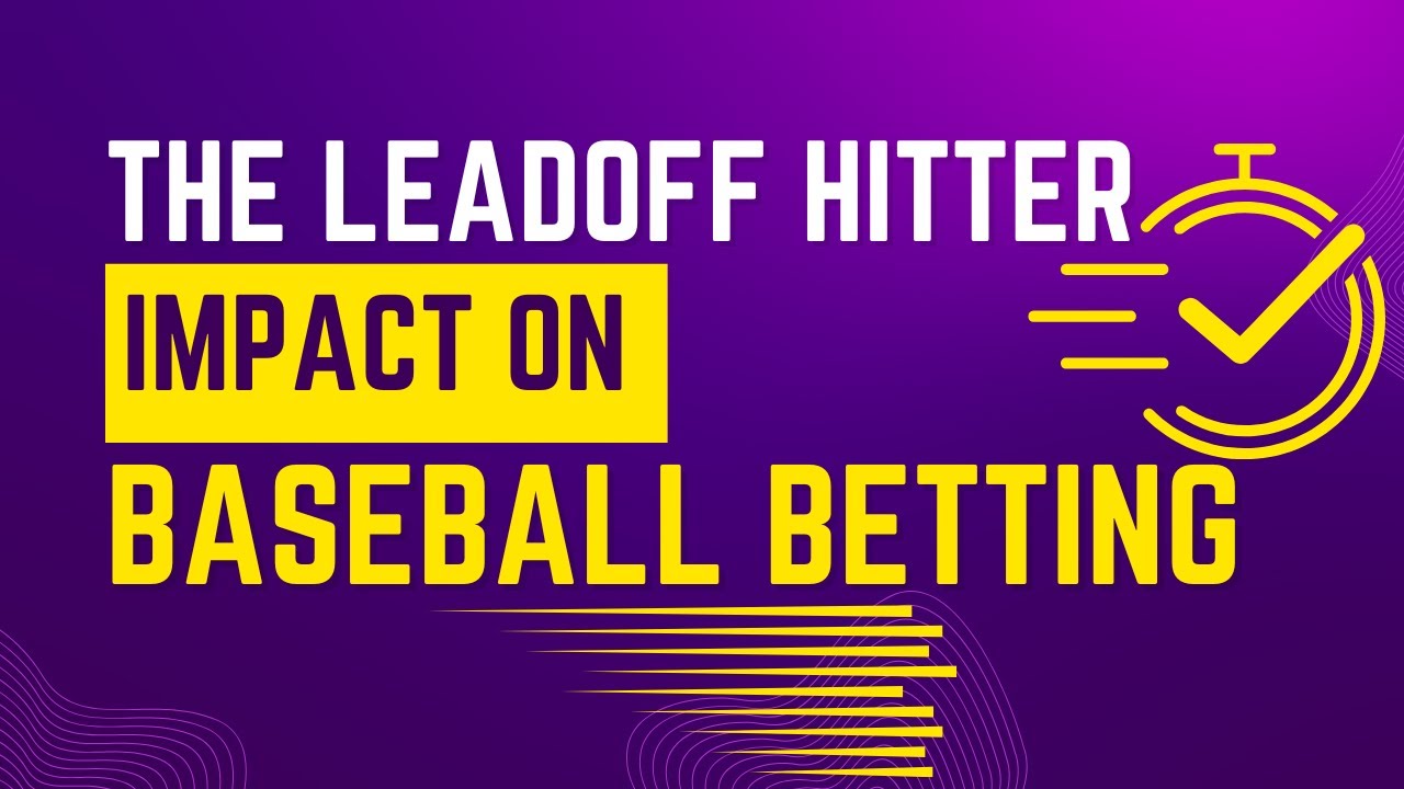 The Leadoff Hitter and Its Impact on Baseball Betting Decisions