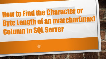 How to Find the Character or Byte Length of an nvarchar(max) Column in SQL Server