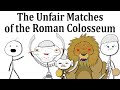 The Unfair Matches of the Roman Colosseum