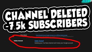 deleting my channel with 7500 subscribers
