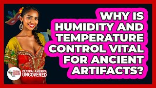 Why Is Humidity And Temperature Control Vital For Ancient Artifacts? - Central America Uncovered
